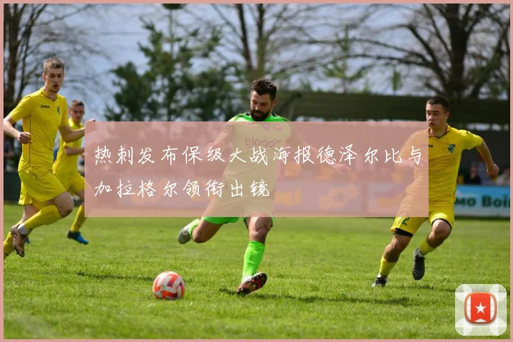 热刺发布保级大战海报德泽尔比与加拉格尔领衔出镜