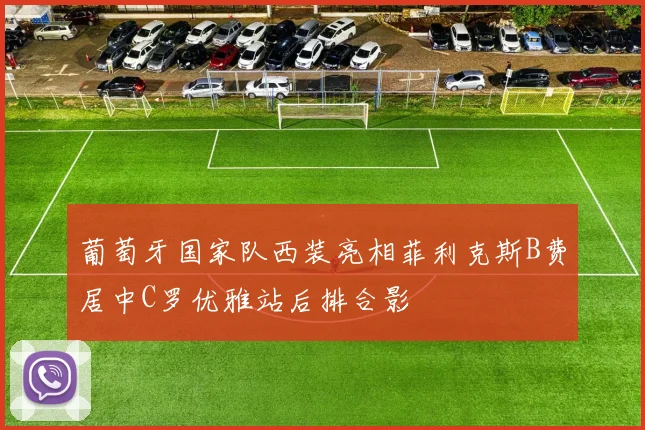 葡萄牙国家队西装亮相菲利克斯B费居中C罗优雅站后排合影