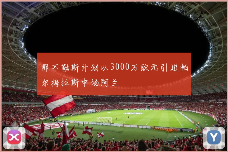 那不勒斯计划以3000万欧元引进帕尔梅拉斯中场阿兰
